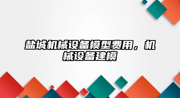 鹽城機械設(shè)備模型費用，機械設(shè)備建模