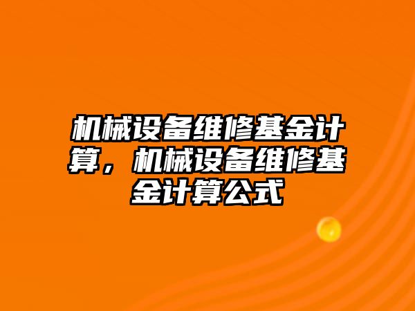 機械設(shè)備維修基金計算，機械設(shè)備維修基金計算公式