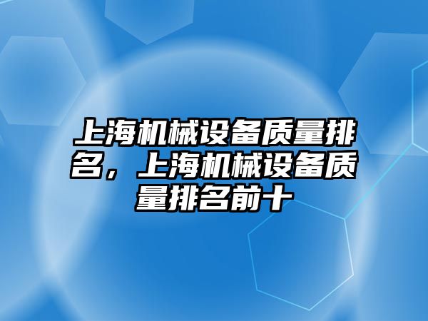 上海機械設備質(zhì)量排名，上海機械設備質(zhì)量排名前十