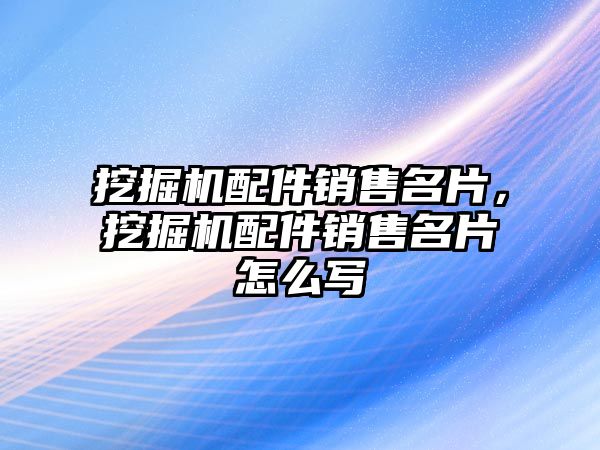 挖掘機配件銷售名片，挖掘機配件銷售名片怎么寫