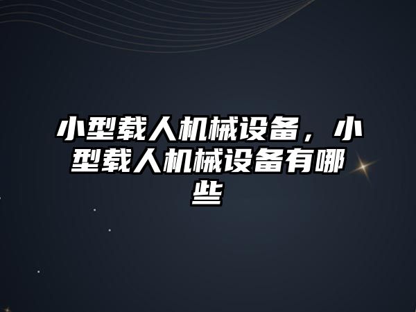 小型載人機(jī)械設(shè)備，小型載人機(jī)械設(shè)備有哪些