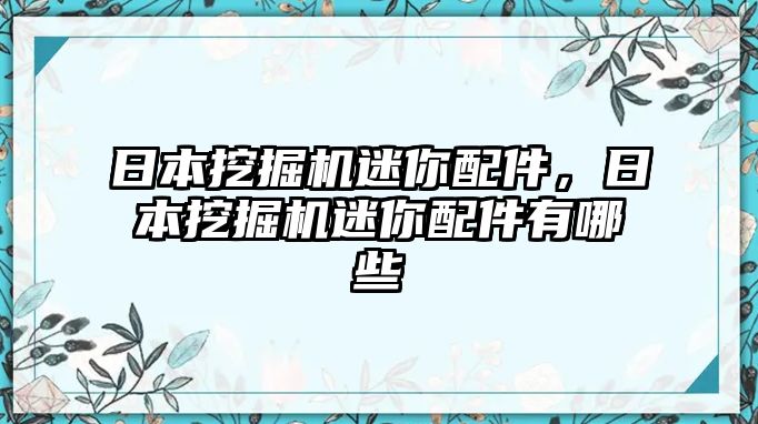 日本挖掘機迷你配件，日本挖掘機迷你配件有哪些