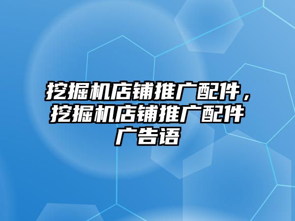 挖掘機店鋪推廣配件，挖掘機店鋪推廣配件廣告語