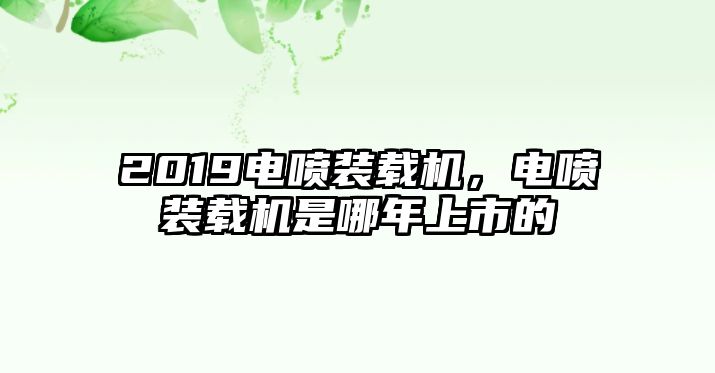 2019電噴裝載機，電噴裝載機是哪年上市的