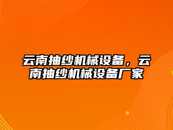 云南抽紗機械設(shè)備，云南抽紗機械設(shè)備廠家