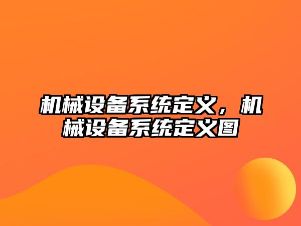 機械設(shè)備系統(tǒng)定義，機械設(shè)備系統(tǒng)定義圖