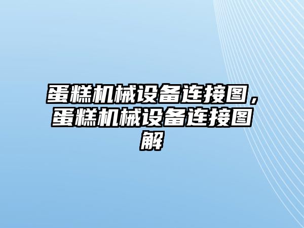 蛋糕機械設(shè)備連接圖，蛋糕機械設(shè)備連接圖解