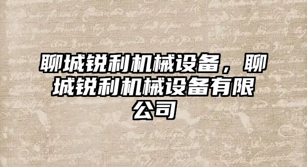 聊城銳利機械設(shè)備，聊城銳利機械設(shè)備有限公司