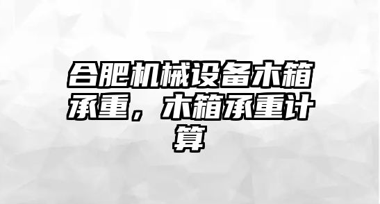 合肥機(jī)械設(shè)備木箱承重，木箱承重計算