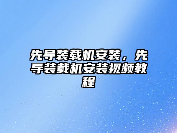 先導裝載機安裝，先導裝載機安裝視頻教程