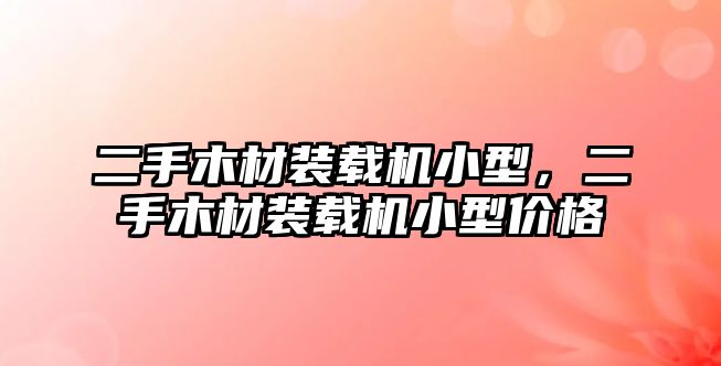 二手木材裝載機(jī)小型，二手木材裝載機(jī)小型價(jià)格