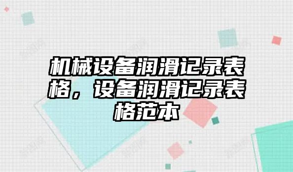 機(jī)械設(shè)備潤滑記錄表格，設(shè)備潤滑記錄表格范本