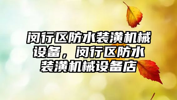 閔行區(qū)防水裝潢機械設備，閔行區(qū)防水裝潢機械設備店