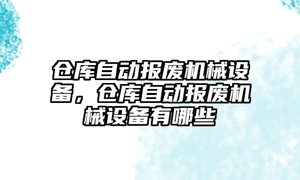 倉庫自動報廢機械設(shè)備，倉庫自動報廢機械設(shè)備有哪些