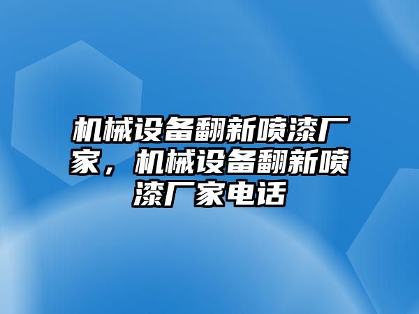 機(jī)械設(shè)備翻新噴漆廠家，機(jī)械設(shè)備翻新噴漆廠家電話