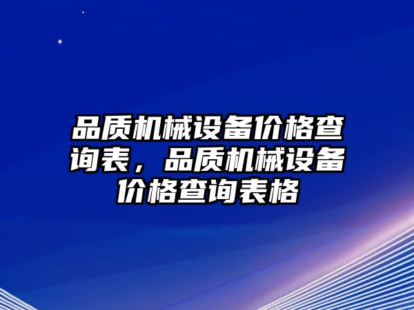 品質(zhì)機械設(shè)備價格查詢表，品質(zhì)機械設(shè)備價格查詢表格