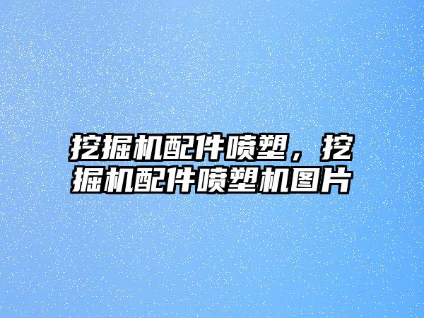 挖掘機配件噴塑，挖掘機配件噴塑機圖片