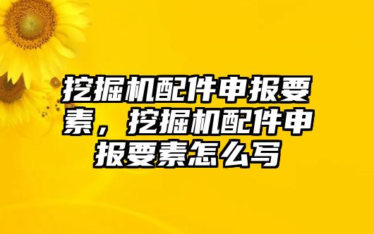 挖掘機配件申報要素，挖掘機配件申報要素怎么寫