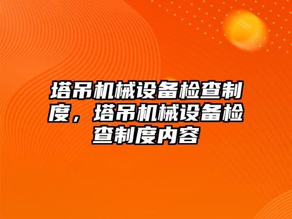 塔吊機械設備檢查制度，塔吊機械設備檢查制度內容