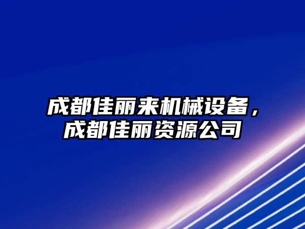 成都佳麗來機械設備，成都佳麗資源公司