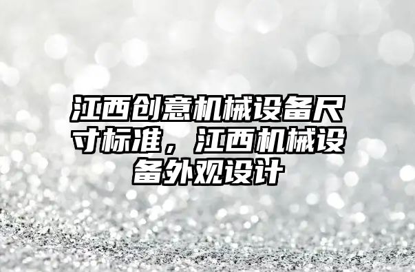 江西創(chuàng)意機械設備尺寸標準，江西機械設備外觀設計