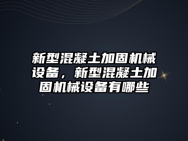 新型混凝土加固機械設備，新型混凝土加固機械設備有哪些