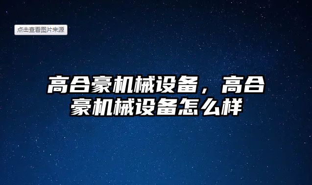 高合豪機械設備，高合豪機械設備怎么樣