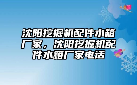 沈陽挖掘機(jī)配件水箱廠家，沈陽挖掘機(jī)配件水箱廠家電話