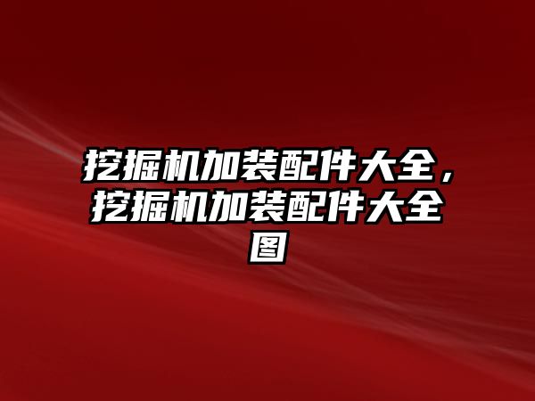 挖掘機加裝配件大全，挖掘機加裝配件大全圖