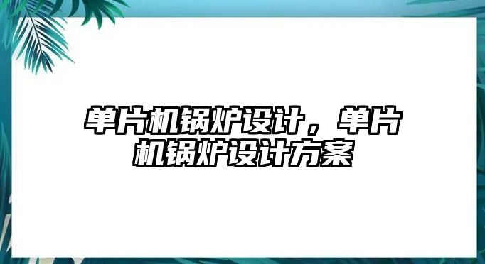 單片機鍋爐設計，單片機鍋爐設計方案