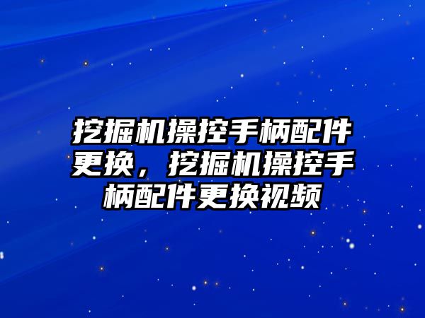 挖掘機操控手柄配件更換，挖掘機操控手柄配件更換視頻