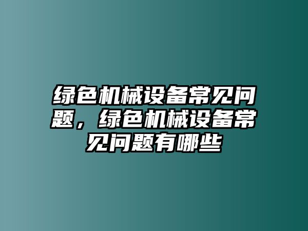 綠色機械設備常見問題，綠色機械設備常見問題有哪些