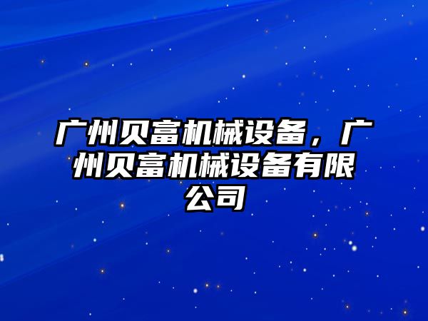 廣州貝富機械設(shè)備，廣州貝富機械設(shè)備有限公司