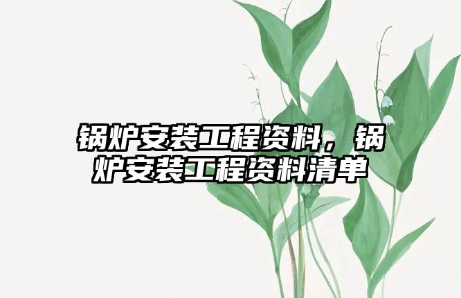 鍋爐安裝工程資料，鍋爐安裝工程資料清單