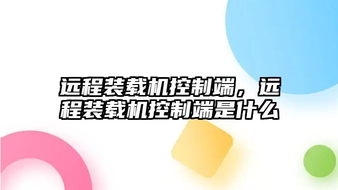 遠程裝載機控制端，遠程裝載機控制端是什么