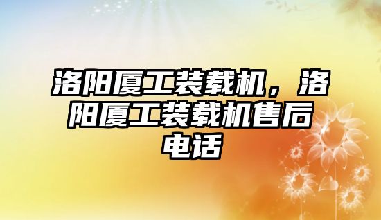 洛陽廈工裝載機，洛陽廈工裝載機售后電話