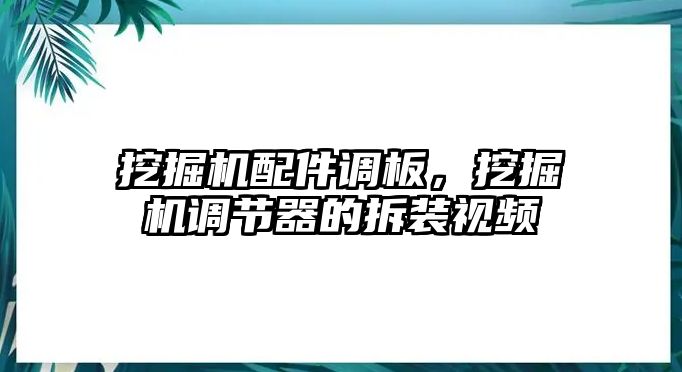 挖掘機(jī)配件調(diào)板，挖掘機(jī)調(diào)節(jié)器的拆裝視頻