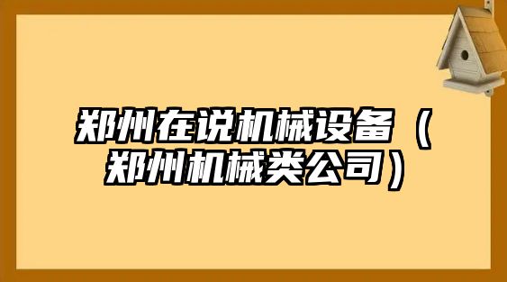 鄭州在說機械設備（鄭州機械類公司）