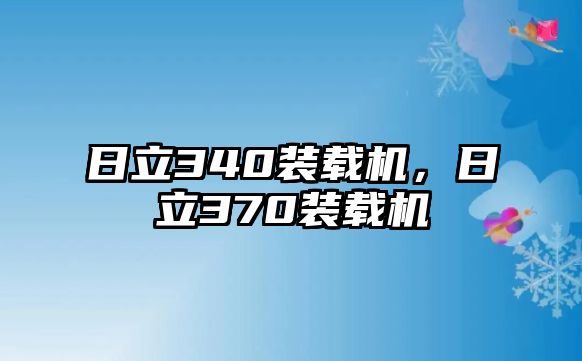 日立340裝載機(jī)，日立370裝載機(jī)