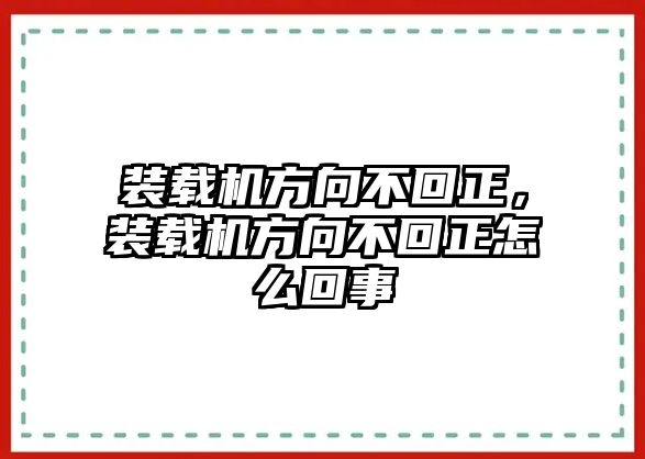 裝載機(jī)方向不回正，裝載機(jī)方向不回正怎么回事