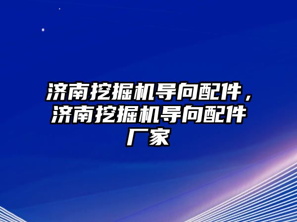 濟南挖掘機導向配件，濟南挖掘機導向配件廠家