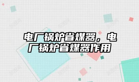 電廠鍋爐省煤器，電廠鍋爐省煤器作用