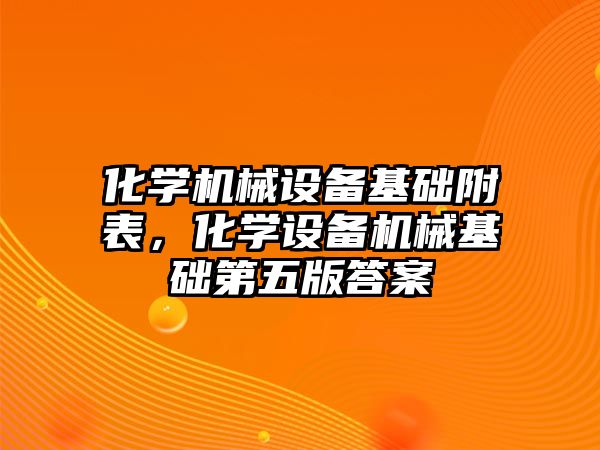 化學機械設(shè)備基礎(chǔ)附表，化學設(shè)備機械基礎(chǔ)第五版答案