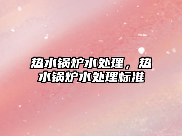 熱水鍋爐水處理，熱水鍋爐水處理標準