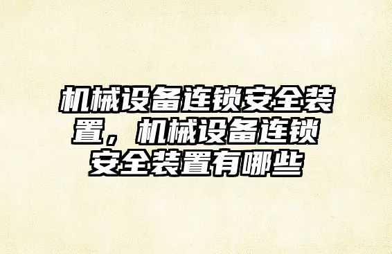 機械設備連鎖安全裝置，機械設備連鎖安全裝置有哪些