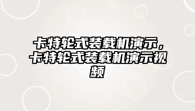 卡特輪式裝載機演示，卡特輪式裝載機演示視頻