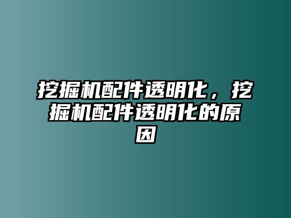 挖掘機配件透明化，挖掘機配件透明化的原因