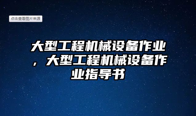 大型工程機械設備作業(yè)，大型工程機械設備作業(yè)指導書