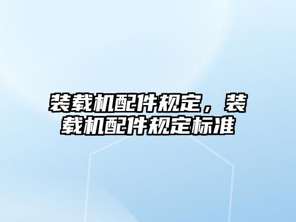 裝載機配件規(guī)定，裝載機配件規(guī)定標準