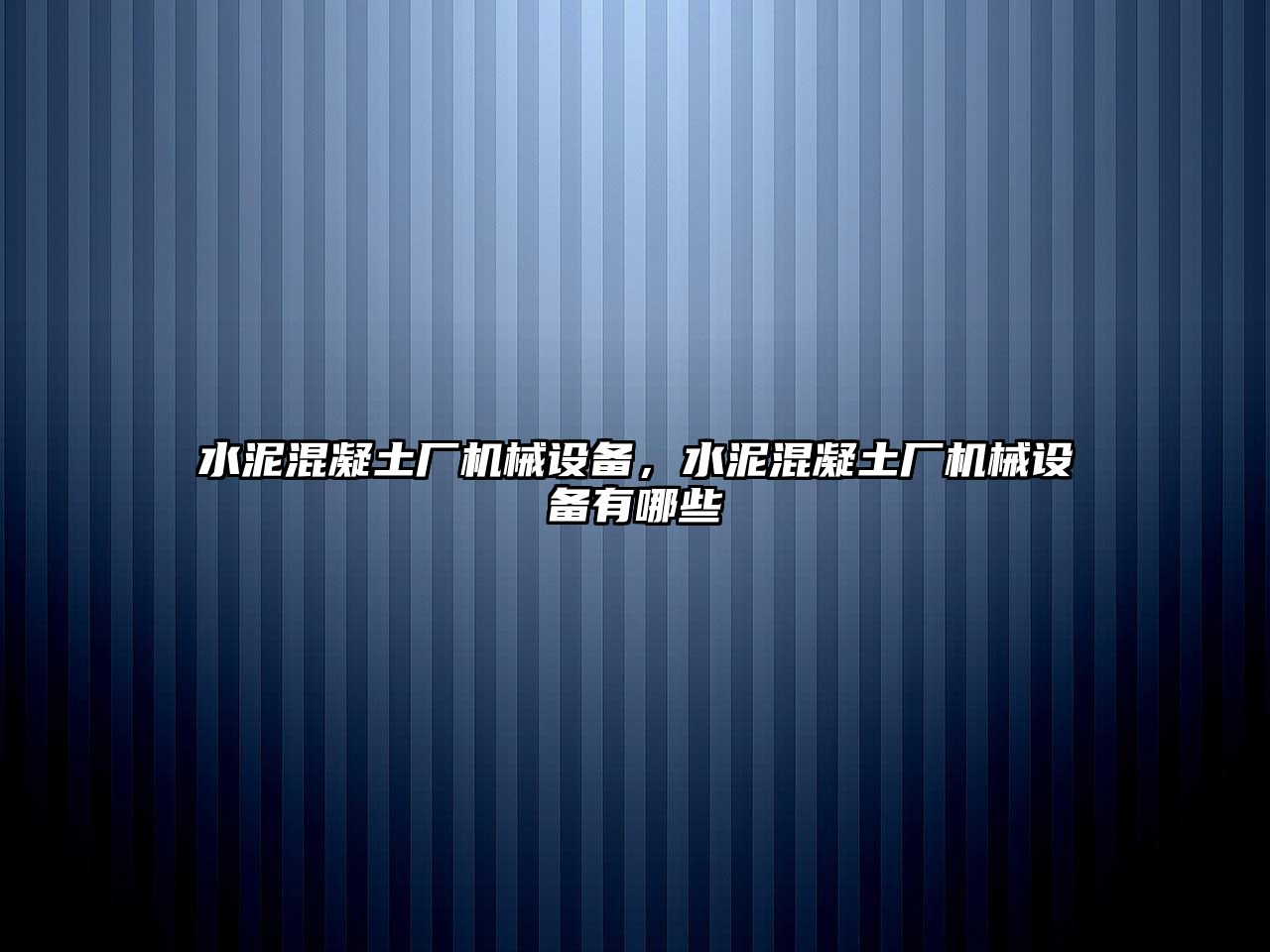 水泥混凝土廠機(jī)械設(shè)備，水泥混凝土廠機(jī)械設(shè)備有哪些